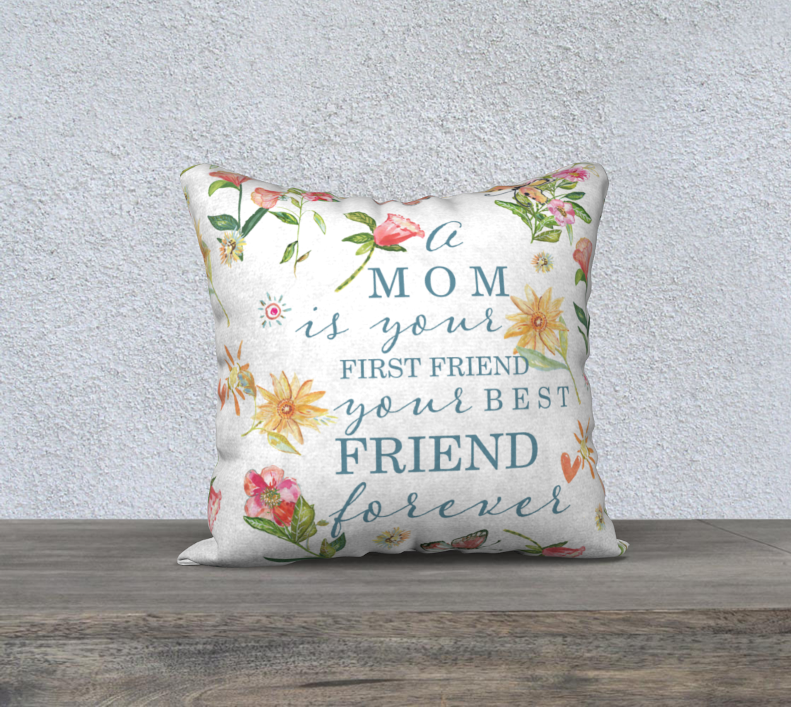A Mom Is Your First Friend, Your Best Friend Forever 18" X 18" Pillow Cover